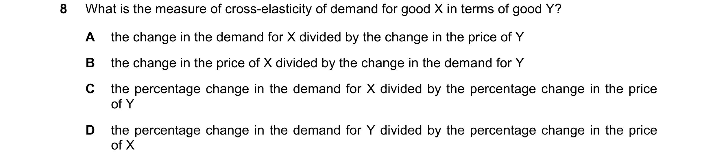 Question 227: What is the measure of cross-elasticity of demand for good X in terms of good Y? A the change in the demand for X divided by the change in …
