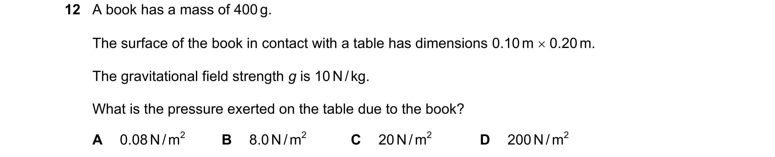 Question 177: A book has a mass of 400 g. The surface of the book in contact with a table has dimensions 0.10 m  0.20 m. The gravitational field strengt…