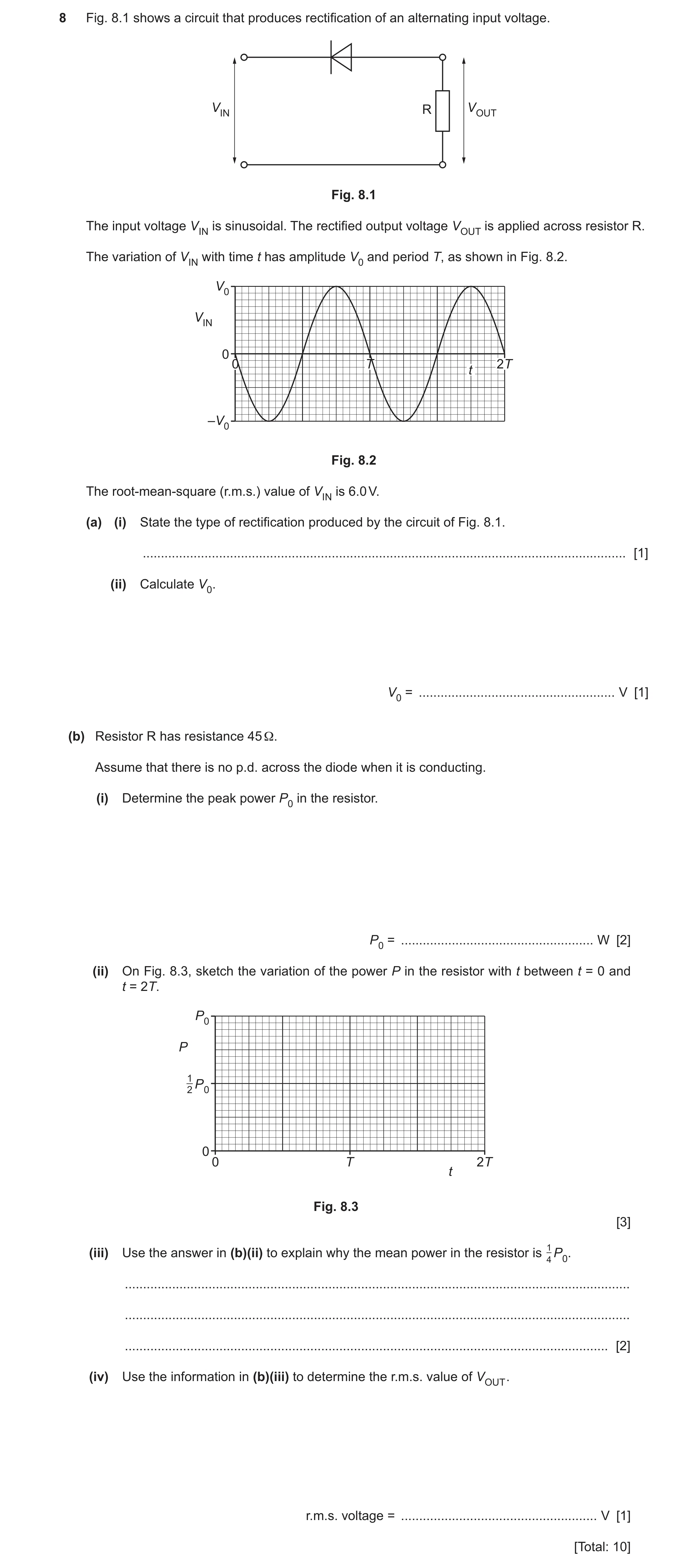 Question 23: Fig. 8.1 shows a circuit that produces rectification of an alternating input voltage. VIN R VOUT Fig. 8.1 The input voltage VIN is sinusoid…