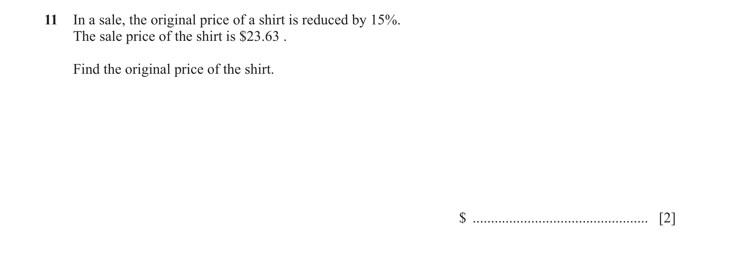 Question 43: In a sale, the original price of a shirt is reduced by 15%. The sale price of the shirt is $23.63 . Find the original price of the shirt. $…