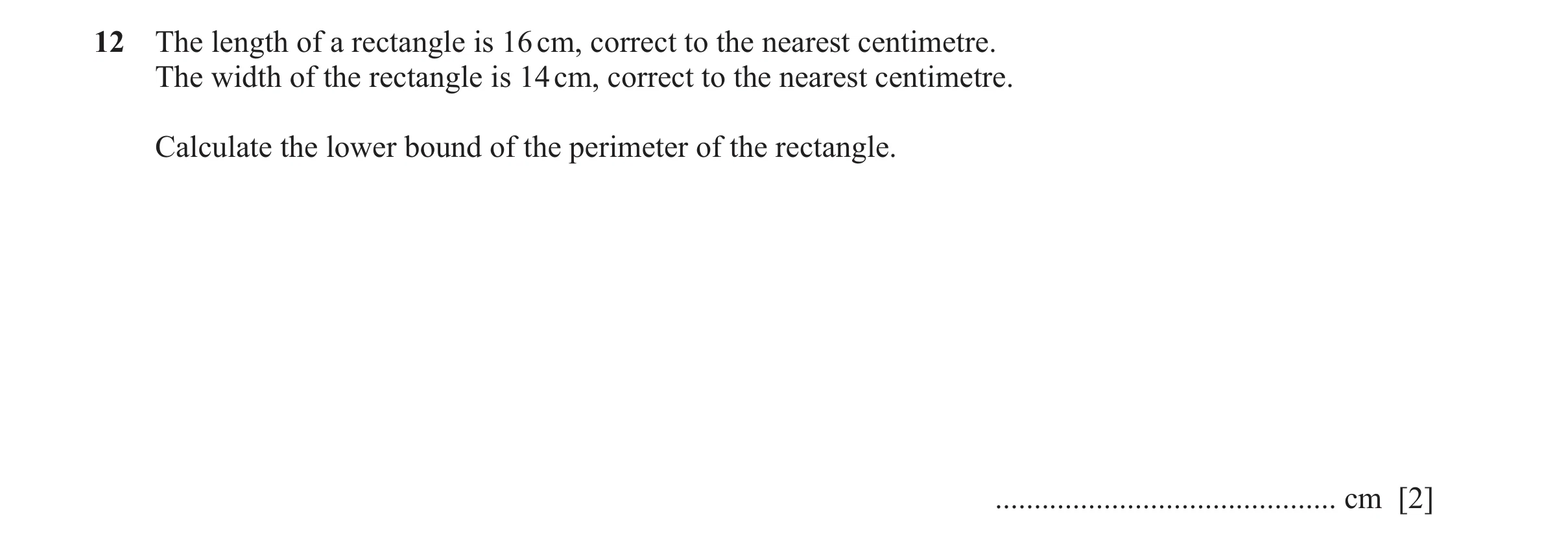 Question 25: The length of a rectangle is 16 cm, correct to the nearest centimetre. The width of the rectangle is 14 cm, correct to the nearest centimet…