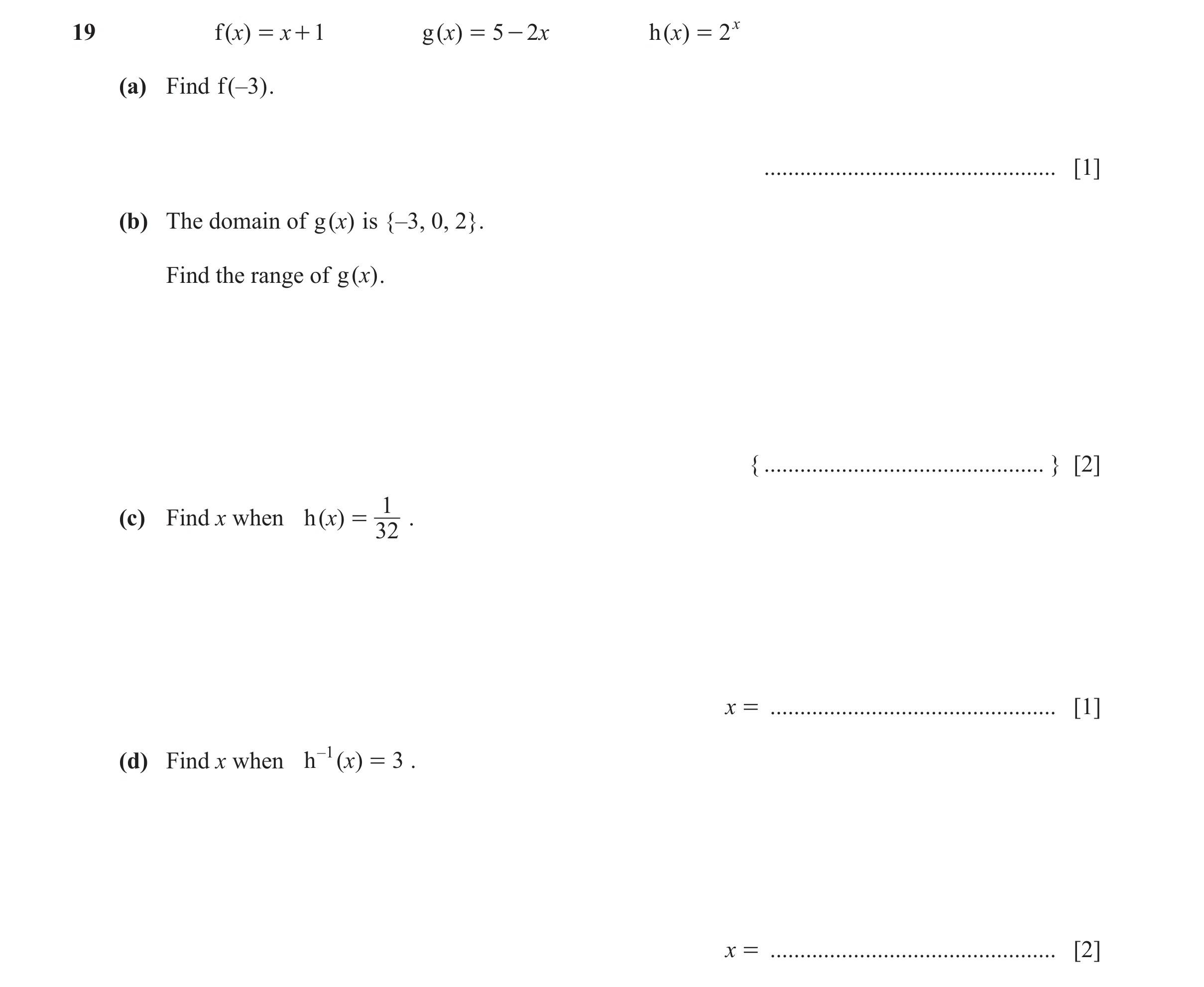 Question 36: f ( x) = x + 1 g ( x) = 5 - 2 x h ( x) = 2x (a) Find f ( –3) . ................................................. [1] (b) The domain of g ( …