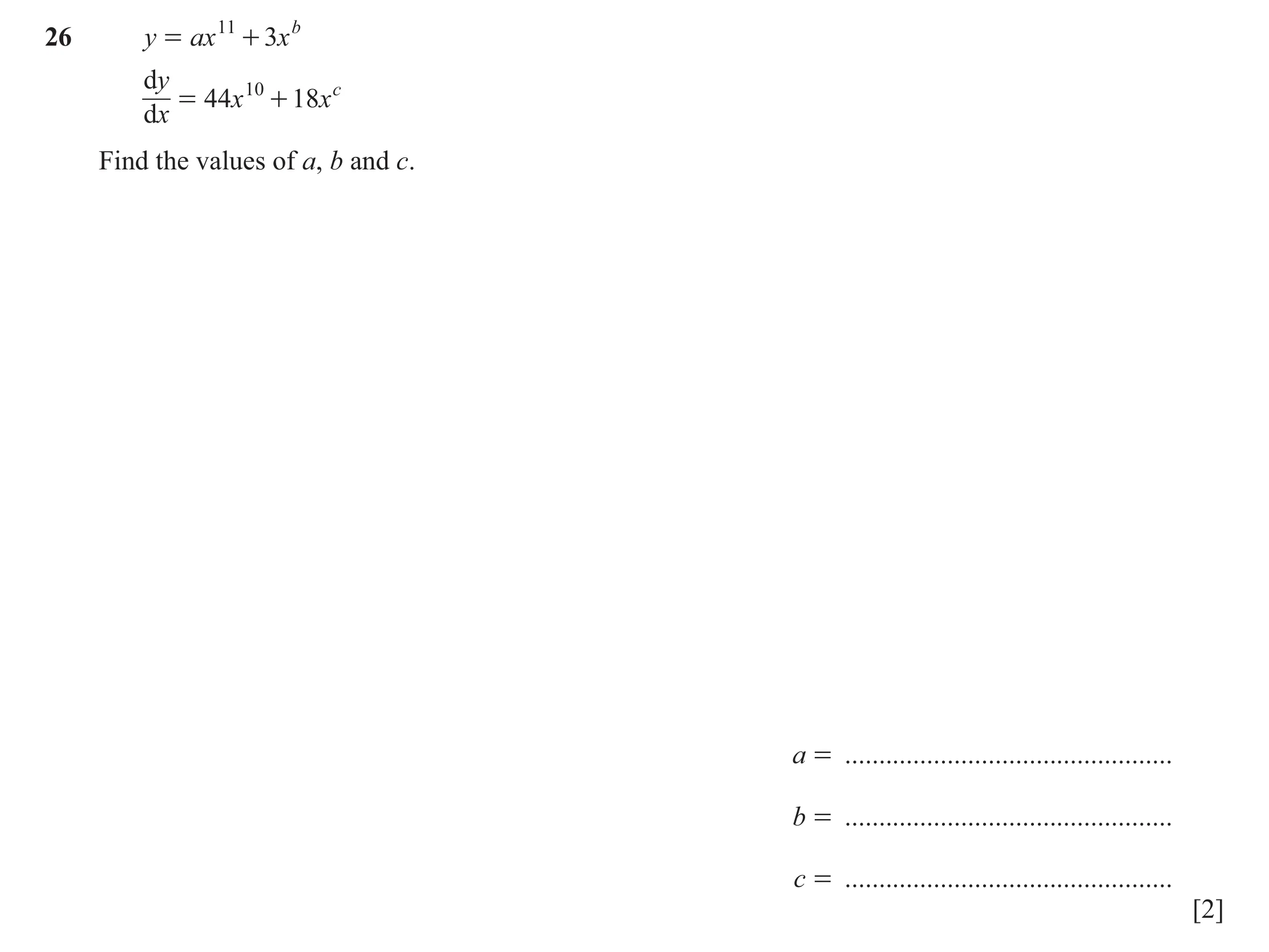 Question 42: y = ax 11 + 3 x b d y 10 c = 44 x + 18 x d x Find the values of a, b and c. a = ................................................ b = ......…