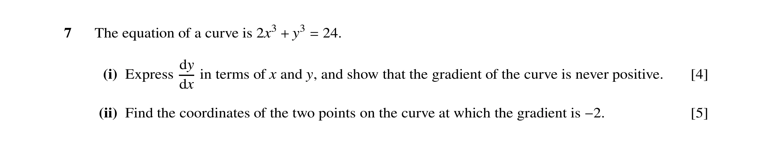 Question 27: The equation of a curve is 2x3 y3 24. + = dy (i) Express in terms of x and y, and show that the gradient of the curve is never positive. [4…