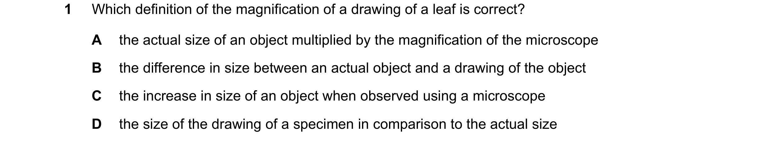 Question 100: Which definition of the magnification of a drawing of a leaf is correct? A the actual size of an object multiplied by the magnification of …