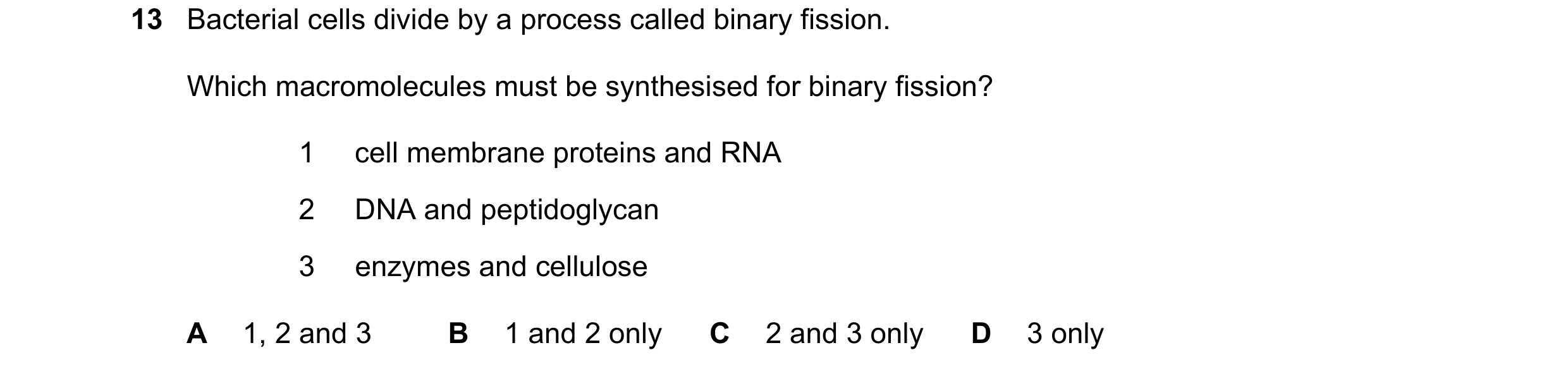 Question 84: Bacterial cells divide by a process called binary fission. Which macromolecules must be synthesised for binary fission? 1 cell membrane pro…