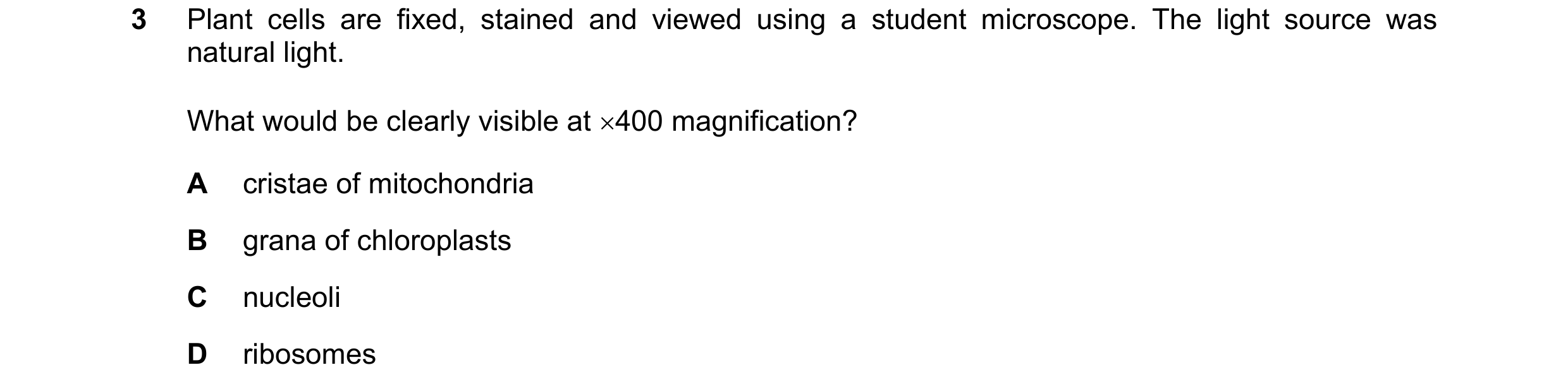 Question 166: Plant cells are fixed, stained and viewed using a student microscope. The light source was natural light. What would be clearly visible at …