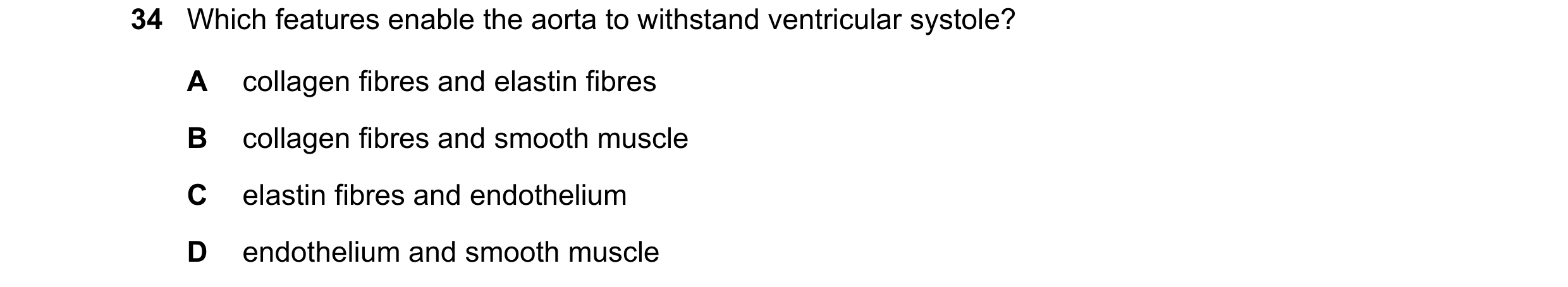 Question 70: Which features enable the aorta to withstand ventricular systole? A collagen fibres and elastin fibres B collagen fibres and smooth muscle …
