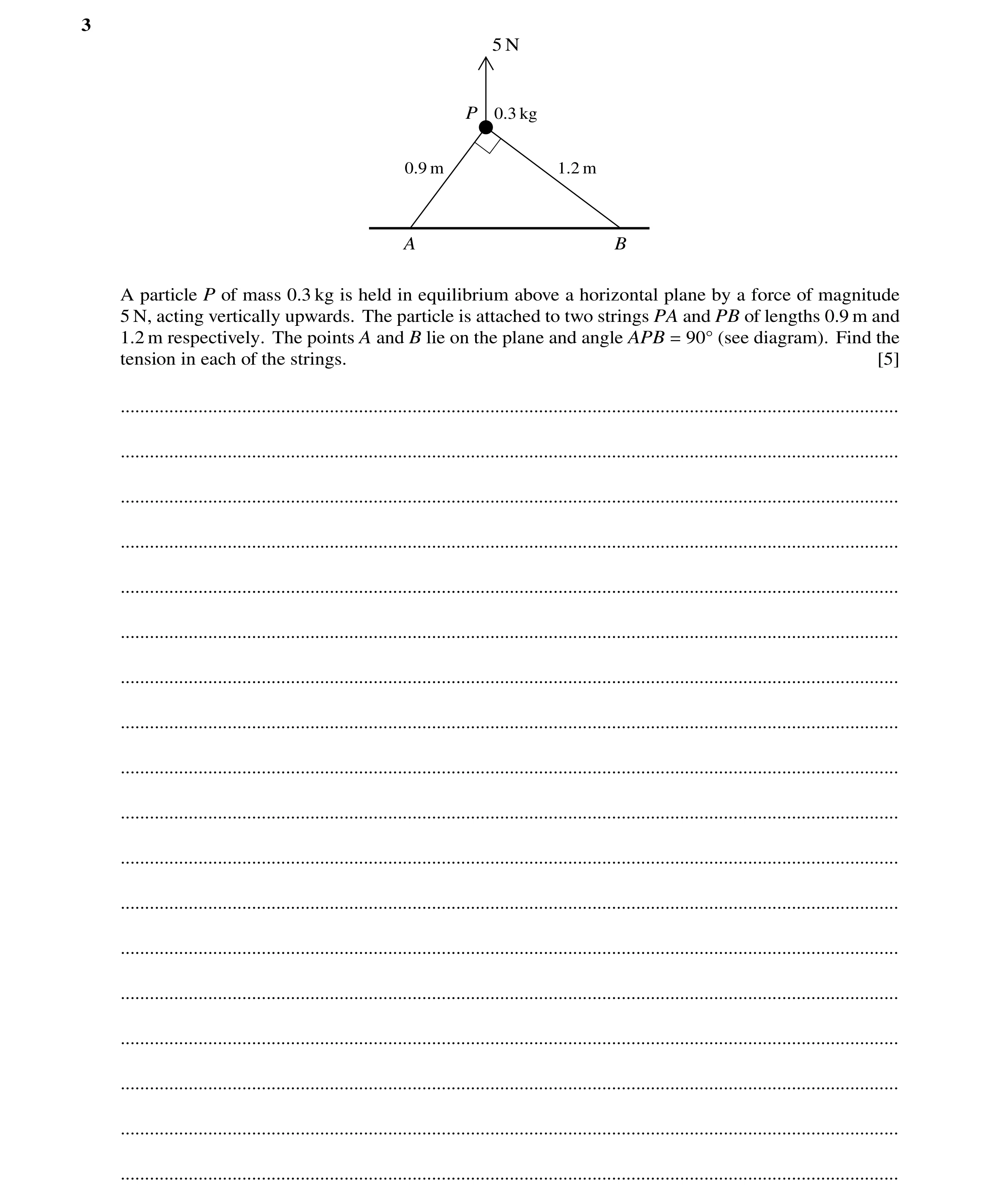 Question 135: 5 N P 0.3 kg 0.9 m 1.2 m A B A particle P of mass 0.3 kg is held in equilibrium above a horizontal plane by a force of magnitude 5 N, actin…