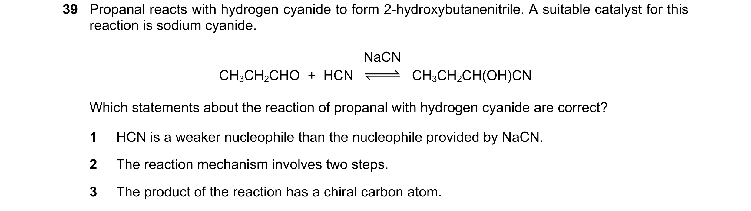 Question 58: Propanal reacts with hydrogen cyanide to form 2-hydroxybutanenitrile. A suitable catalyst for this reaction is sodium cyanide. NaCN CH3CH2C…
