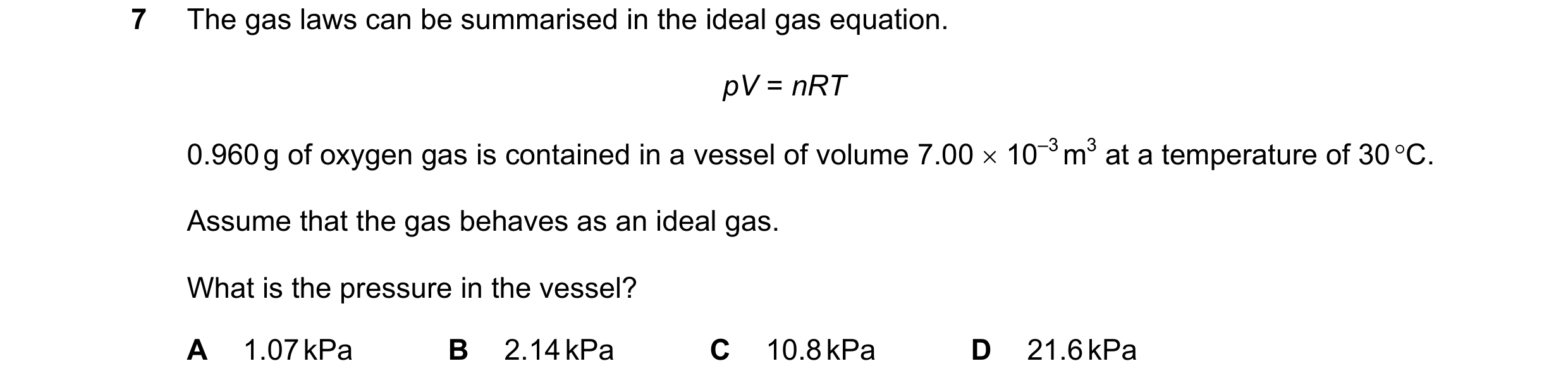 Question 69: The gas laws can be summarised in the ideal gas equation. pV = nRT 0.960 g of oxygen gas is contained in a vessel of volume 7.00 × 10–3 m3 …