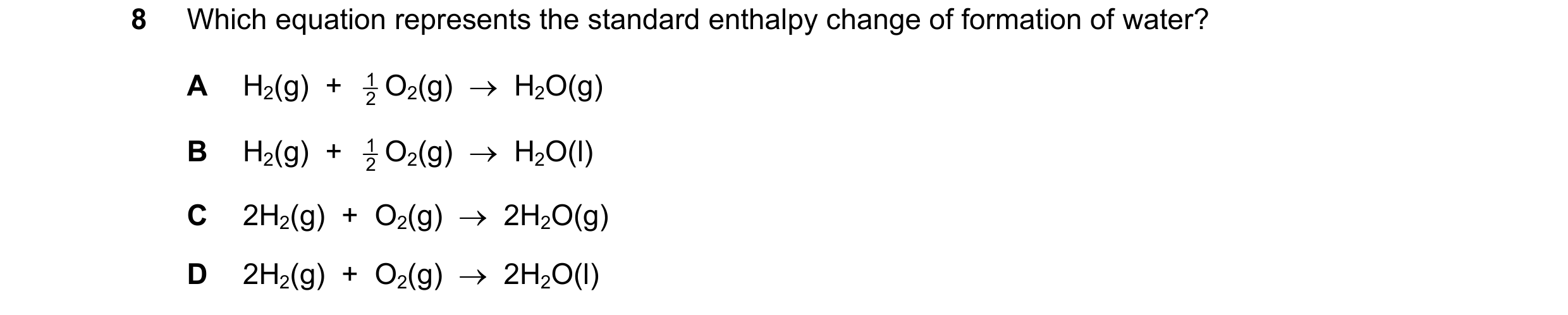 Question 119: Which equation represents the standard enthalpy change of formation of water? A H2(g)  +  2 1 O2(g)  →  H2O(g) B H2(g)  +  2 1 O2(g)  →  H2…