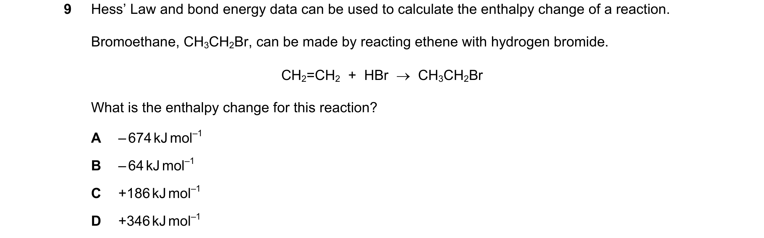 Question 33: Hess’ Law and bond energy data can be used to calculate the enthalpy change of a reaction. Bromoethane, CH3CH2Br, can be made by reacting e…