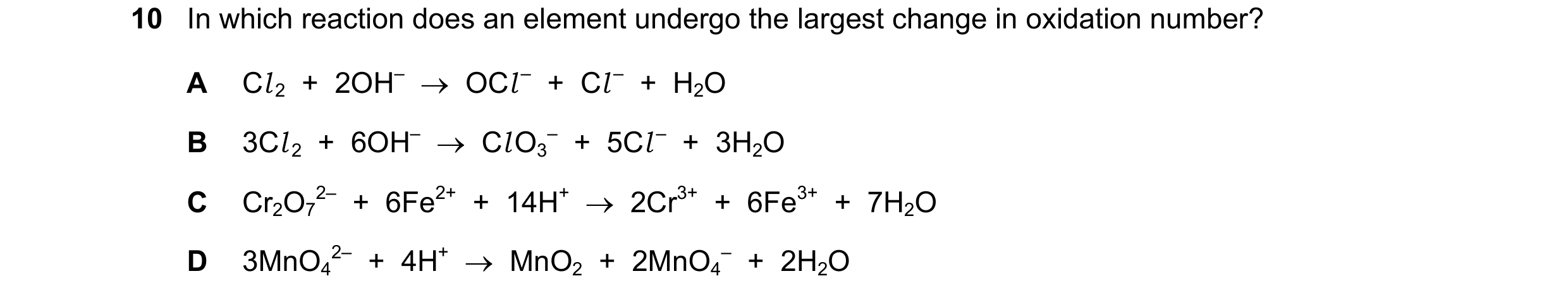 Question 234: In which reaction does an element undergo the largest change in oxidation number? A Cl 2  +  2OH–  →  OCl –  +  Cl –  +  H2O B 3Cl 2  +  6O…