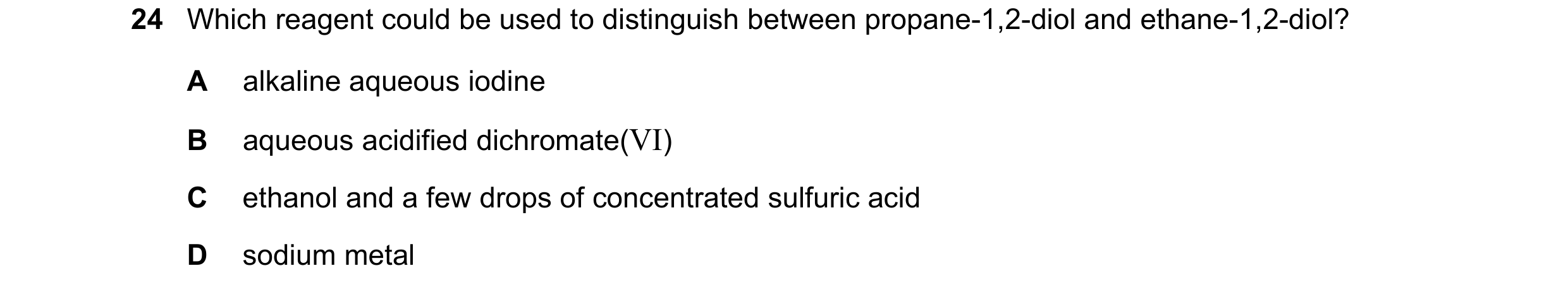 Question 253: Which reagent could be used to distinguish between propane-1,2-diol and ethane-1,2-diol? A alkaline aqueous iodine B aqueous acidified dich…