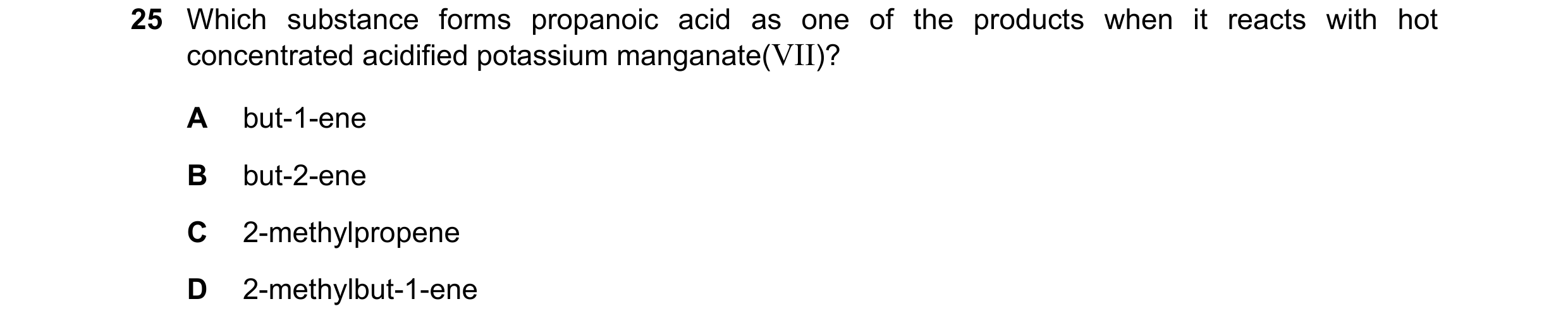 Question 168: Which substance forms propanoic acid as one of the products when it reacts with hot concentrated acidified potassium manganate(VII)? A but-…