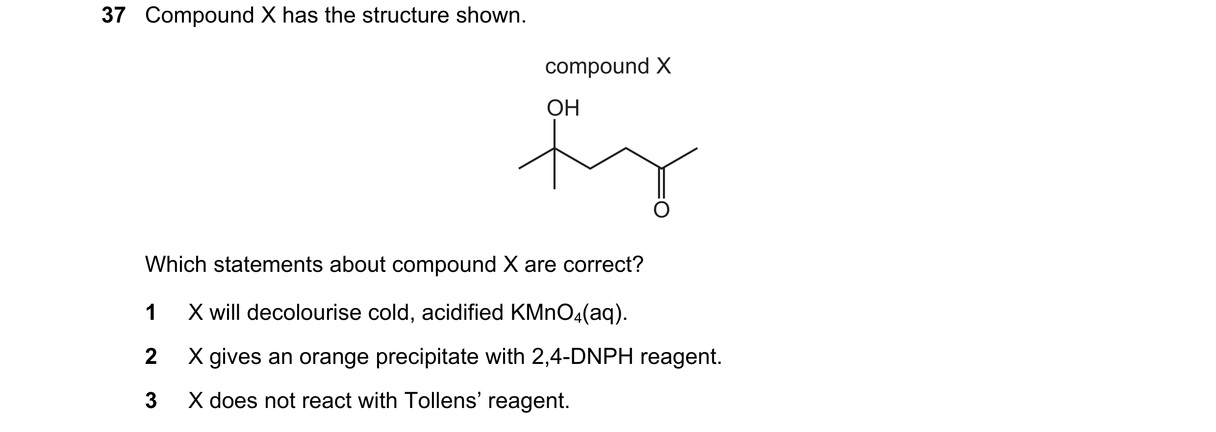 Question 254: Compound X has the structure shown. compound X OH O Which statements about compound X are correct? 1 X will decolourise cold, acidified KMn…