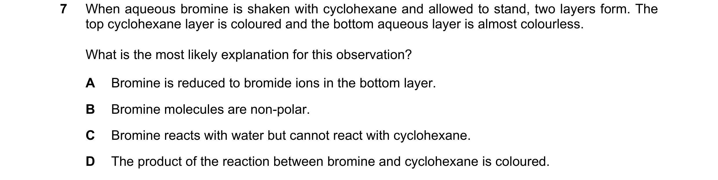 Question 89: When aqueous bromine is shaken with cyclohexane and allowed to stand, two layers form. The top cyclohexane layer is coloured and the bottom…