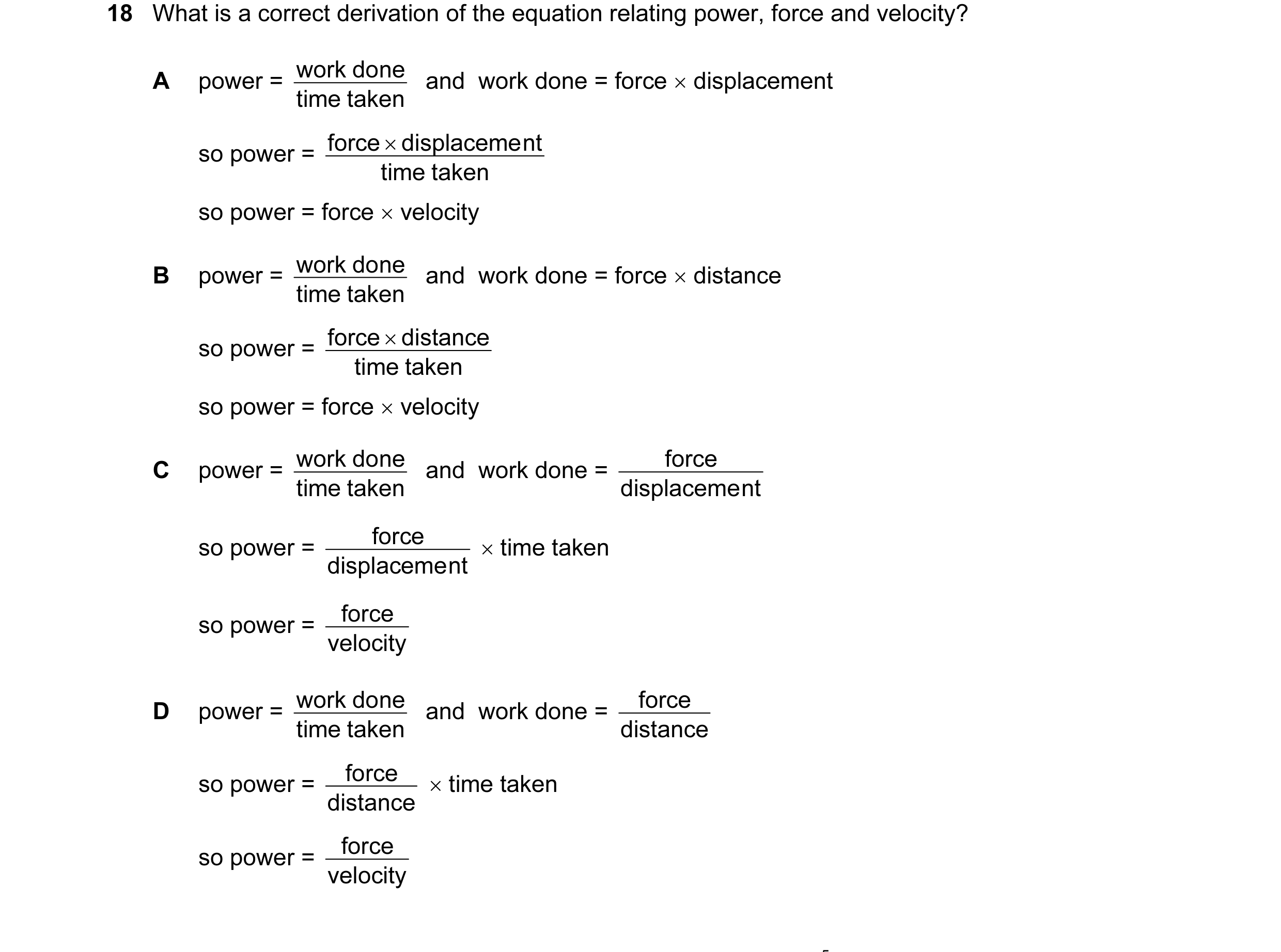 Question 127: What is a correct derivation of the equation relating power, force and velocity? work done A power = and work done = force × displacement …