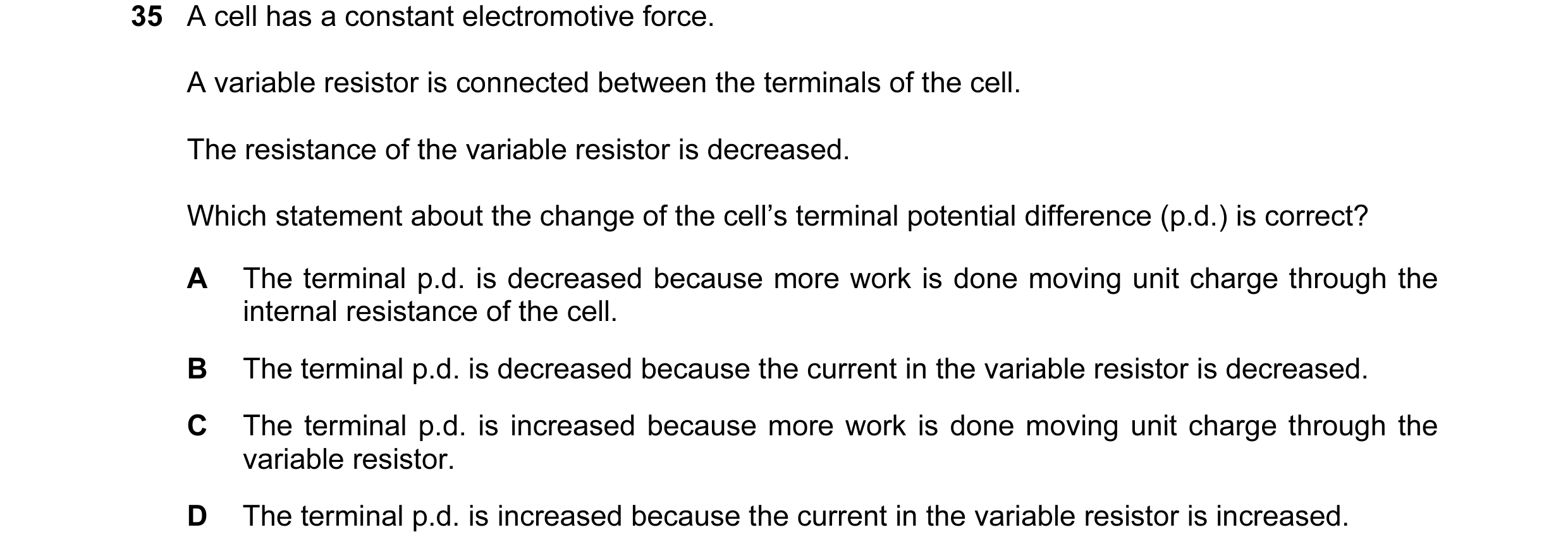Question 117: A cell has a constant electromotive force. A variable resistor is connected between the terminals of the cell. The resistance of the variab…