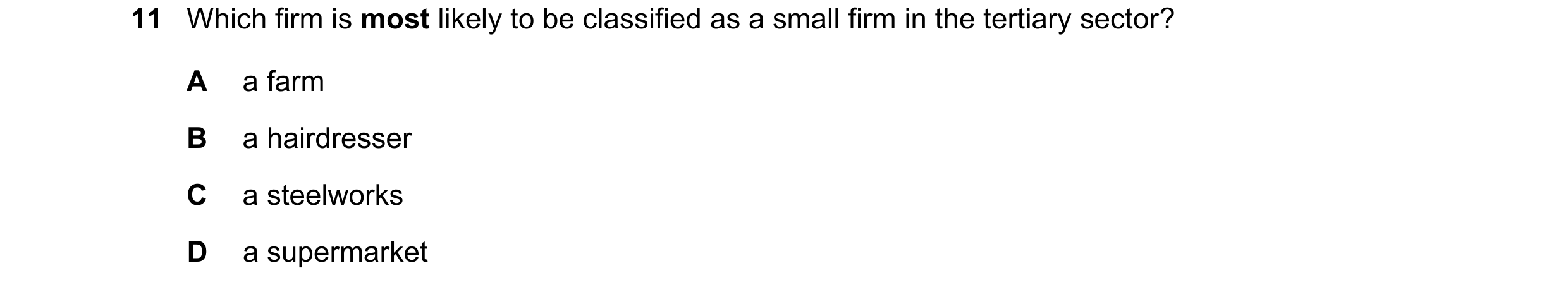Question 85: Which firm is most likely to be classified as a small firm in the tertiary sector? A a farm B a hairdresser C a steelworks D a supermarket