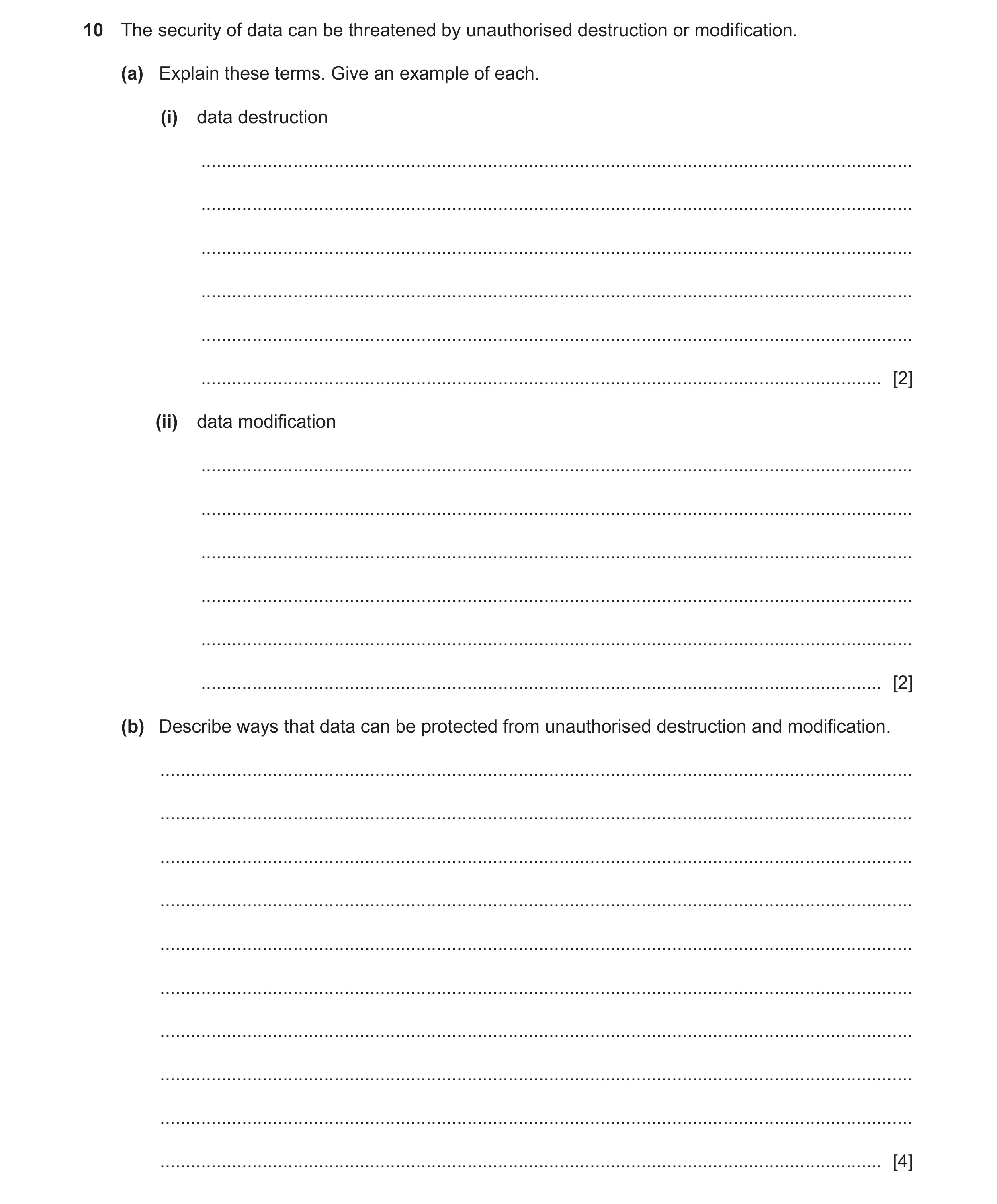 Question 39: The security of data can be threatened by unauthorised destruction or modification. (a) Explain these terms. Give an example of each. (i) d…
