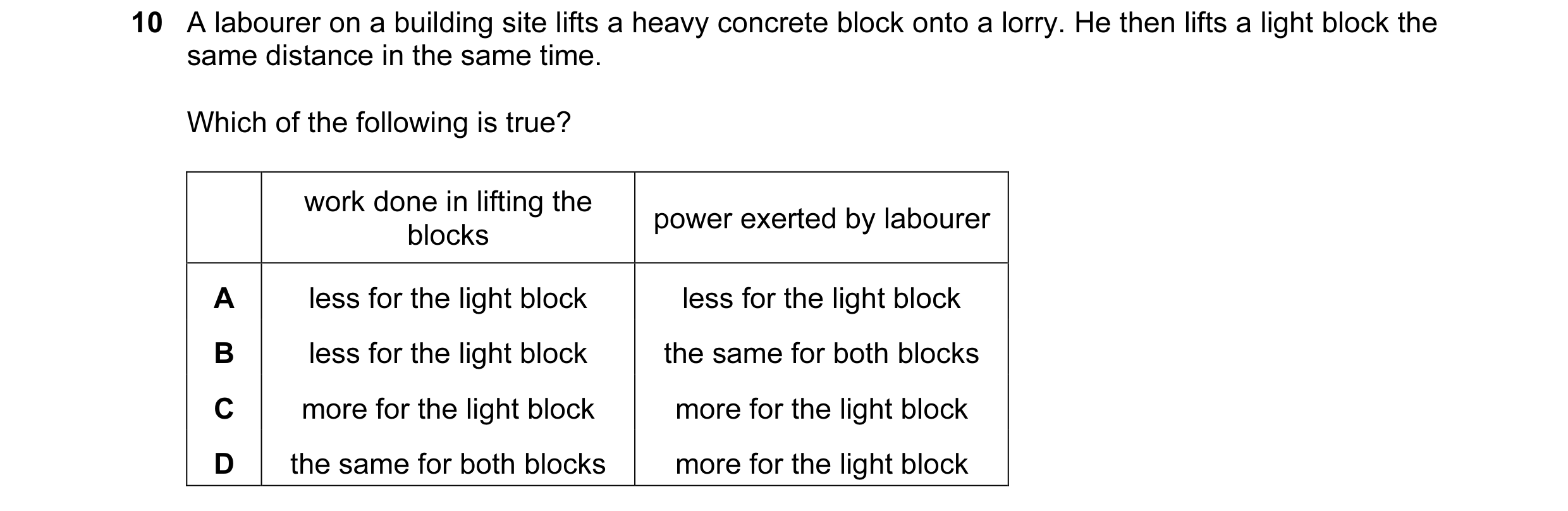 Question 7: A labourer on a building site lifts a heavy concrete block onto a lorry. He then lifts a light block the same distance in the same time. Wh…