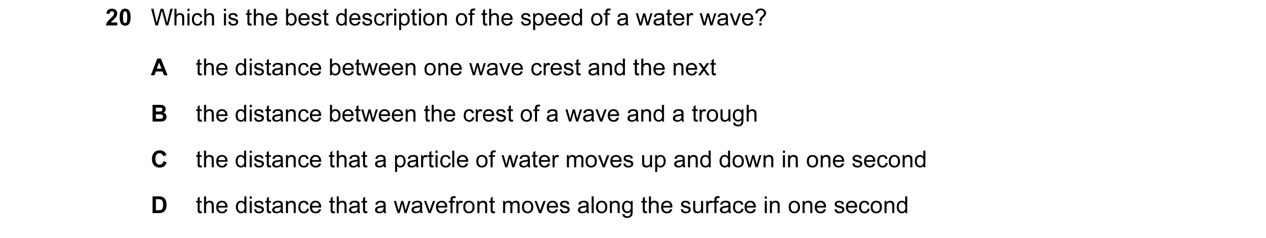 Question 6: Which is the best description of the speed of a water wave? A the distance between one wave crest and the next B the distance between the c…