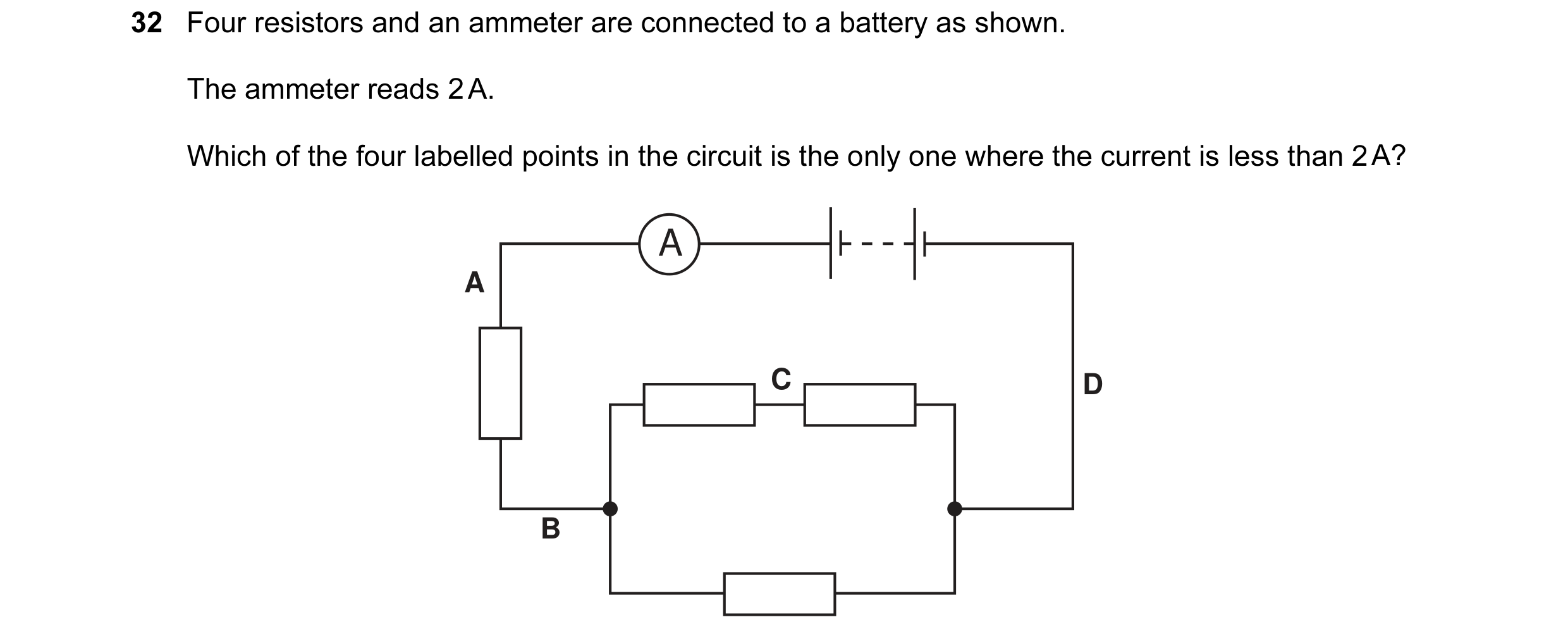 Question 7: Four resistors and an ammeter are connected to a battery as shown. The ammeter reads 2 A. Which of the four labelled points in the circuit …