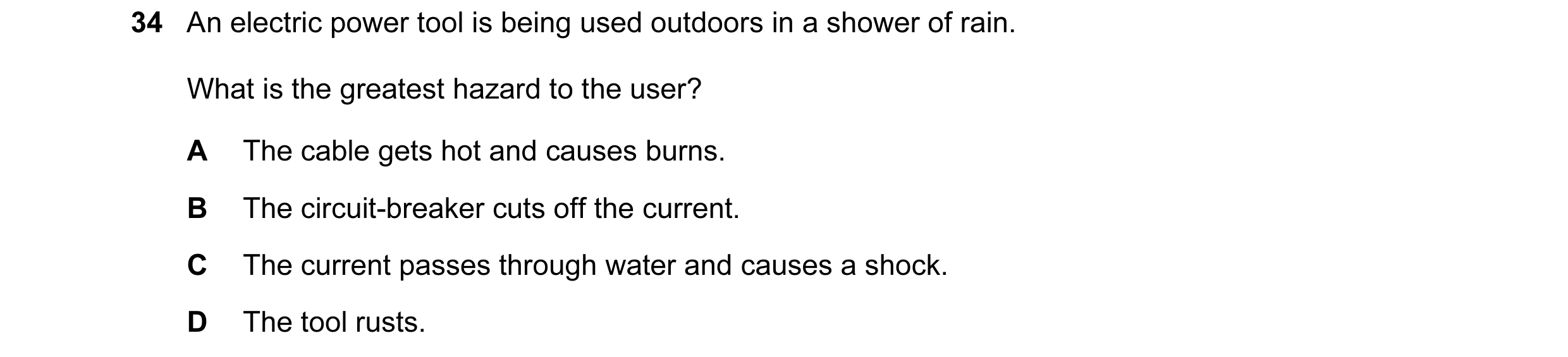 Question 5: An electric power tool is being used outdoors in a shower of rain. What is the greatest hazard to the user? A The cable gets hot and causes…
