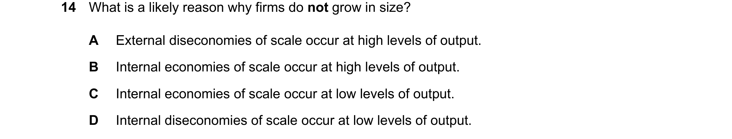 Question 230: What is a likely reason why firms do not grow in size? A External diseconomies of scale occur at high levels of output. B Internal economie…