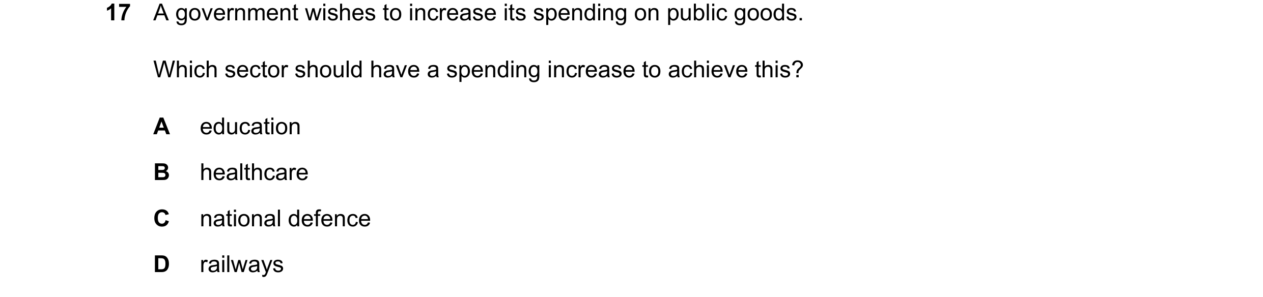 Question 79: A government wishes to increase its spending on public goods. Which sector should have a spending increase to achieve this? A education B h…