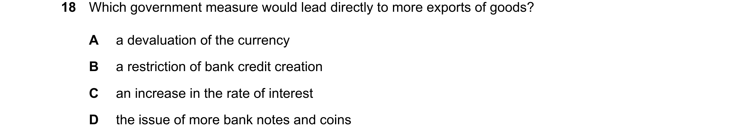 Question 70: Which government measure would lead directly to more exports of goods? A a devaluation of the currency B a restriction of bank credit creat…