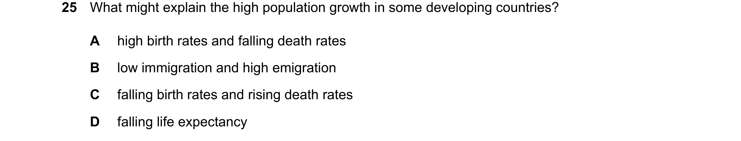 Question 113: What might explain the high population growth in some developing countries? A high birth rates and falling death rates B low immigration an…