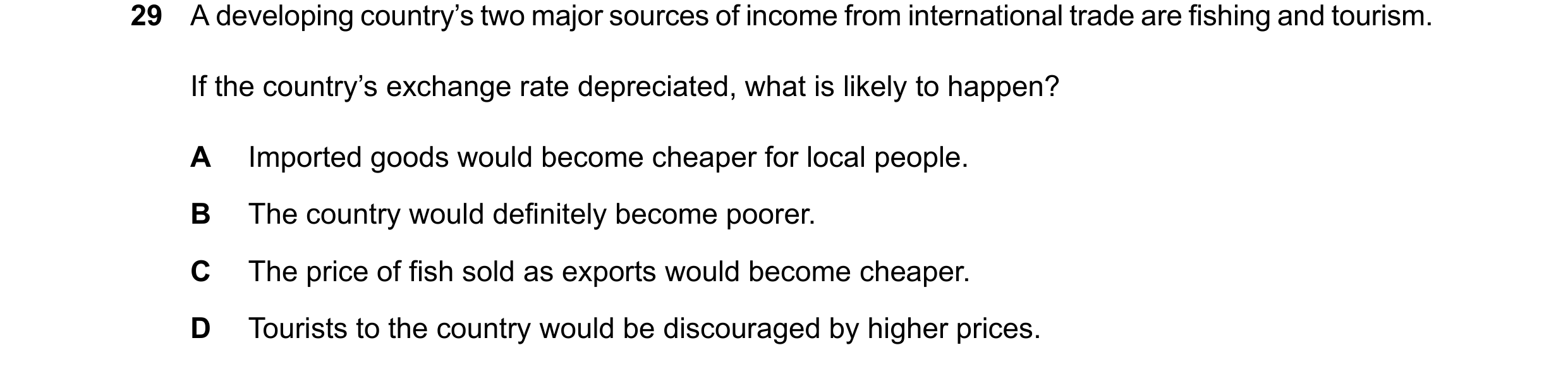 Question 71: A developing country’s two major sources of income from international trade are fishing and tourism. If the country’s exchange rate depreci…