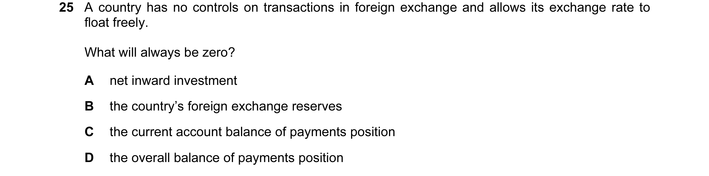 Question 140: A country has no controls on transactions in foreign exchange and allows its exchange rate to float freely. What will always be zero? A net…