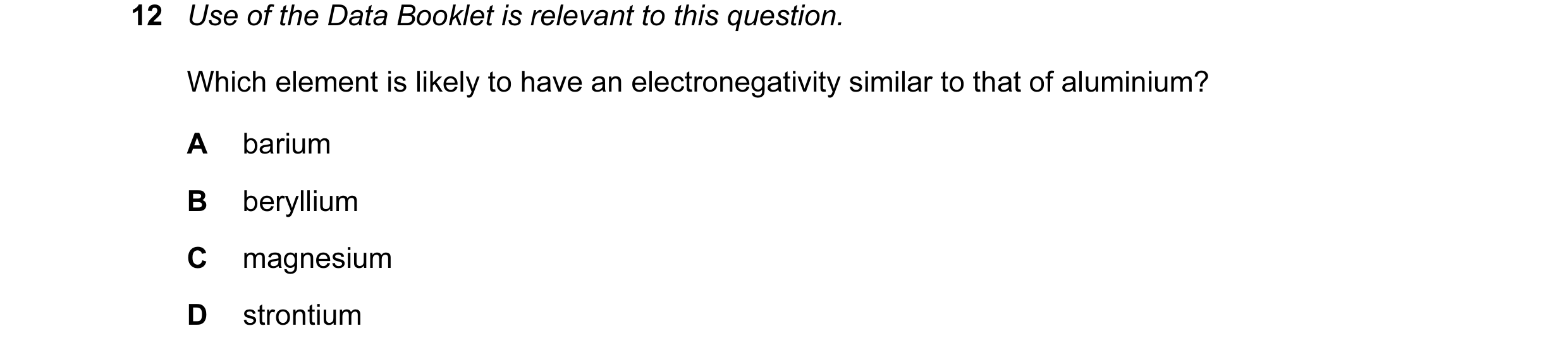 Question 3: Use of the Data Booklet is relevant to this question. Which element is likely to have an electronegativity similar to that of aluminium? A …