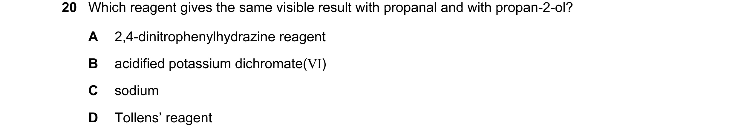 Question 7: Which reagent gives the same visible result with propanal and with propan-2-ol? A 2,4-dinitrophenylhydrazine reagent B acidified potassium …