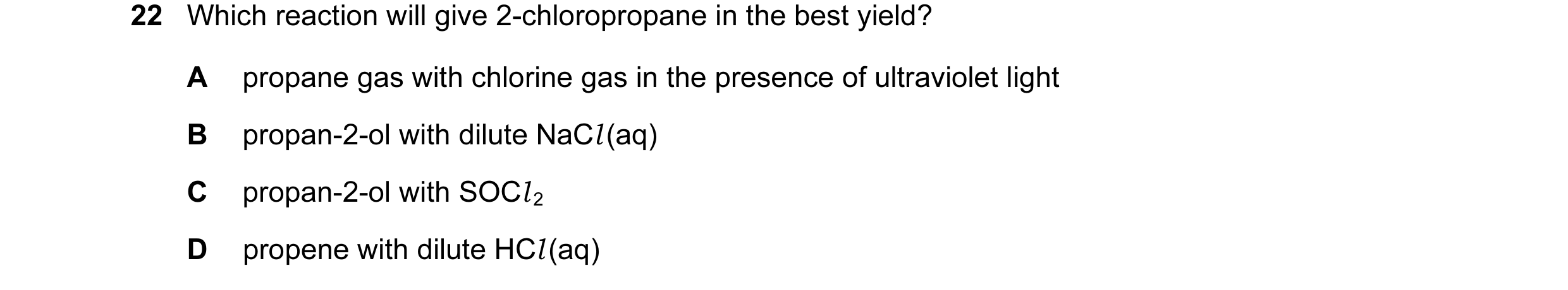Question 54: Which reaction will give 2-chloropropane in the best yield? A propane gas with chlorine gas in the presence of ultraviolet light B propan-2…