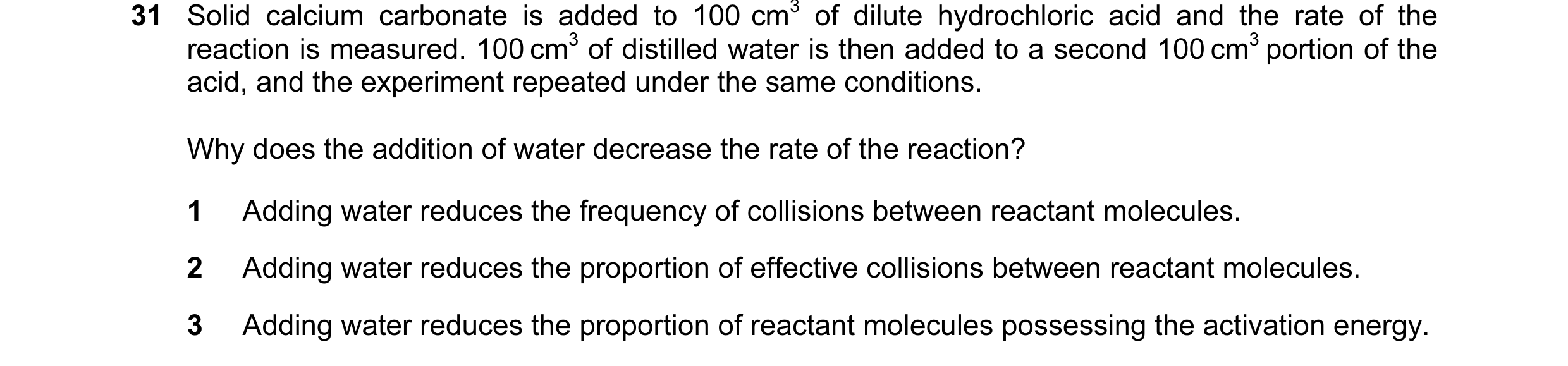 Question 13: Solid calcium carbonate is added to 100 cm3 of dilute hydrochloric acid and the rate of the reaction is measured. 100 cm3 of distilled wate…