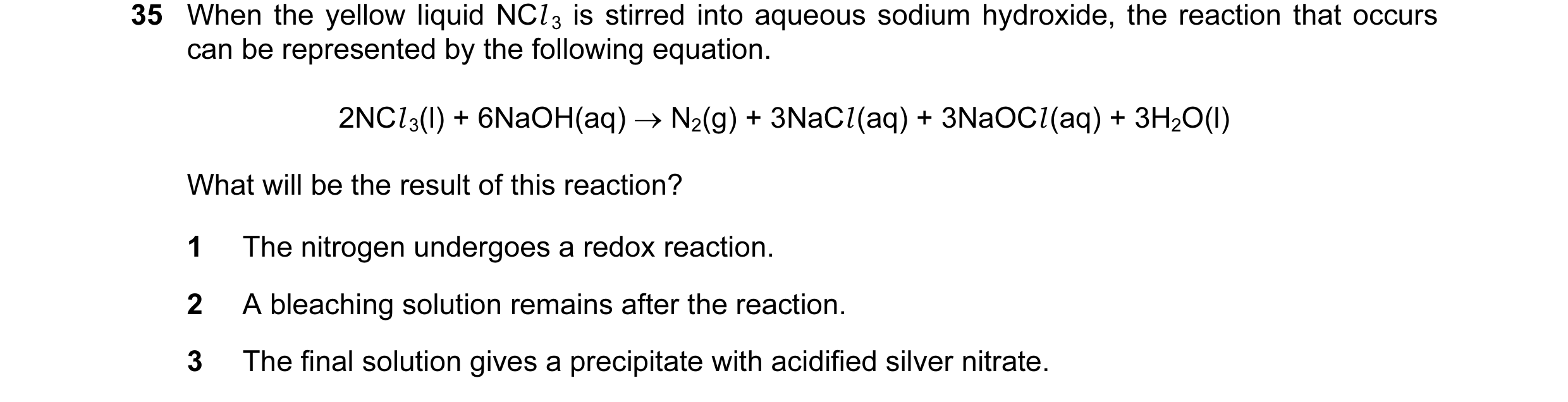 Question 51: When the yellow liquid NCl 3 is stirred into aqueous sodium hydroxide, the reaction that occurs can be represented by the following equatio…