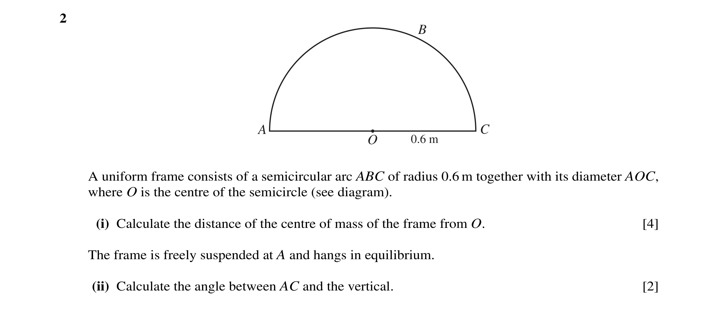 Question 89: B A C O 0.6 m A uniform frame consists of a semicircular arc ABC of radius 0.6 m together with its diameter AOC, where O is the centre of t…