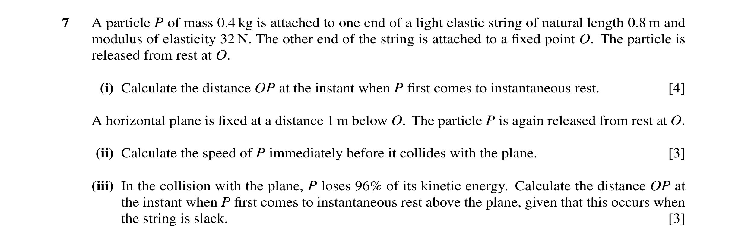 Question 36: A particle P of mass 0.4 kg is attached to one end of a light elastic string of natural length 0.8 m and modulus of elasticity 32 N. The ot…