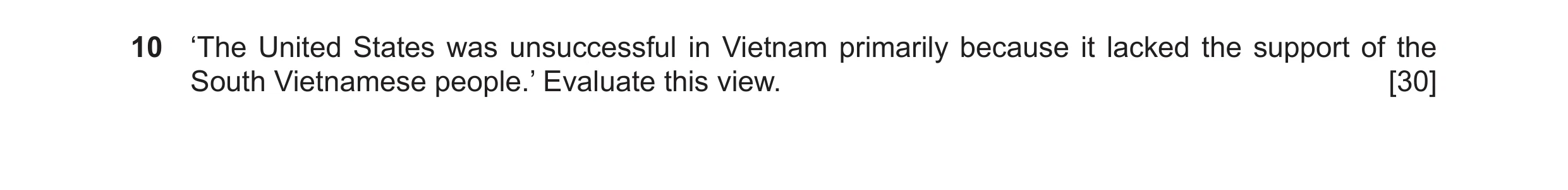 Question 6: ‘The United States was unsuccessful in Vietnam primarily because it lacked the support of the South Vietnamese people.’ Evaluate this view.…