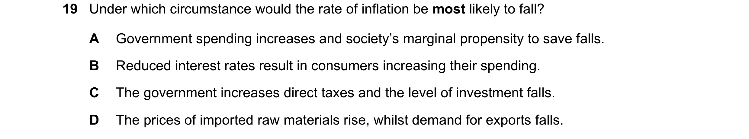 Question 90: Under which circumstance would the rate of inflation be most likely to fall? A Government spending increases and society’s marginal propens…