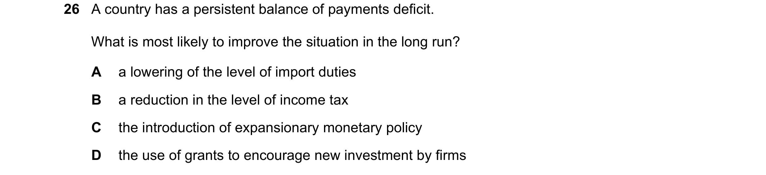 Question 97: A country has a persistent balance of payments deficit. What is most likely to improve the situation in the long run? A a lowering of the l…