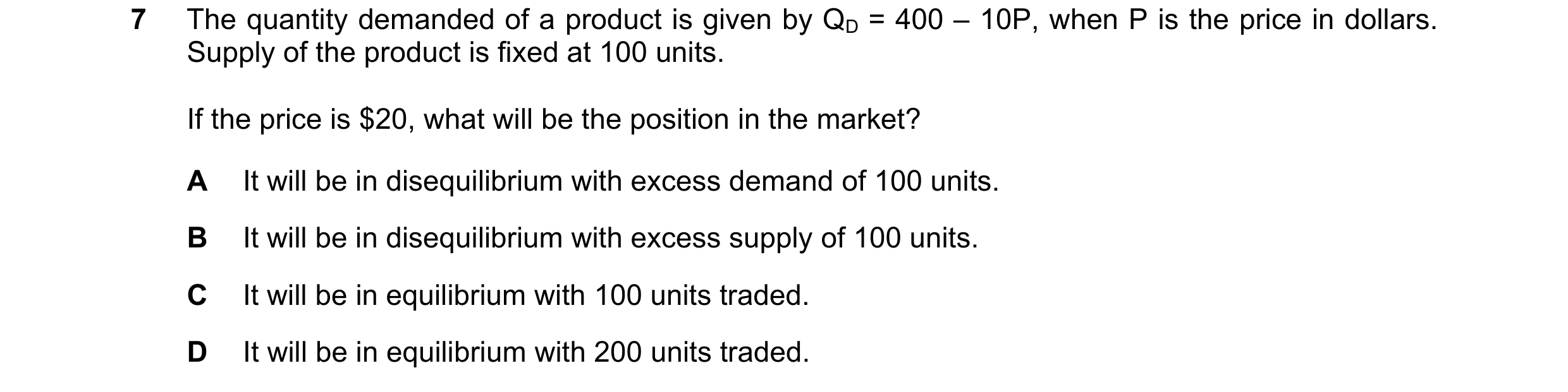 Question 258: The quantity demanded of a product is given by QD = 400 – 10P, when P is the price in dollars. Supply of the product is fixed at 100 units.…