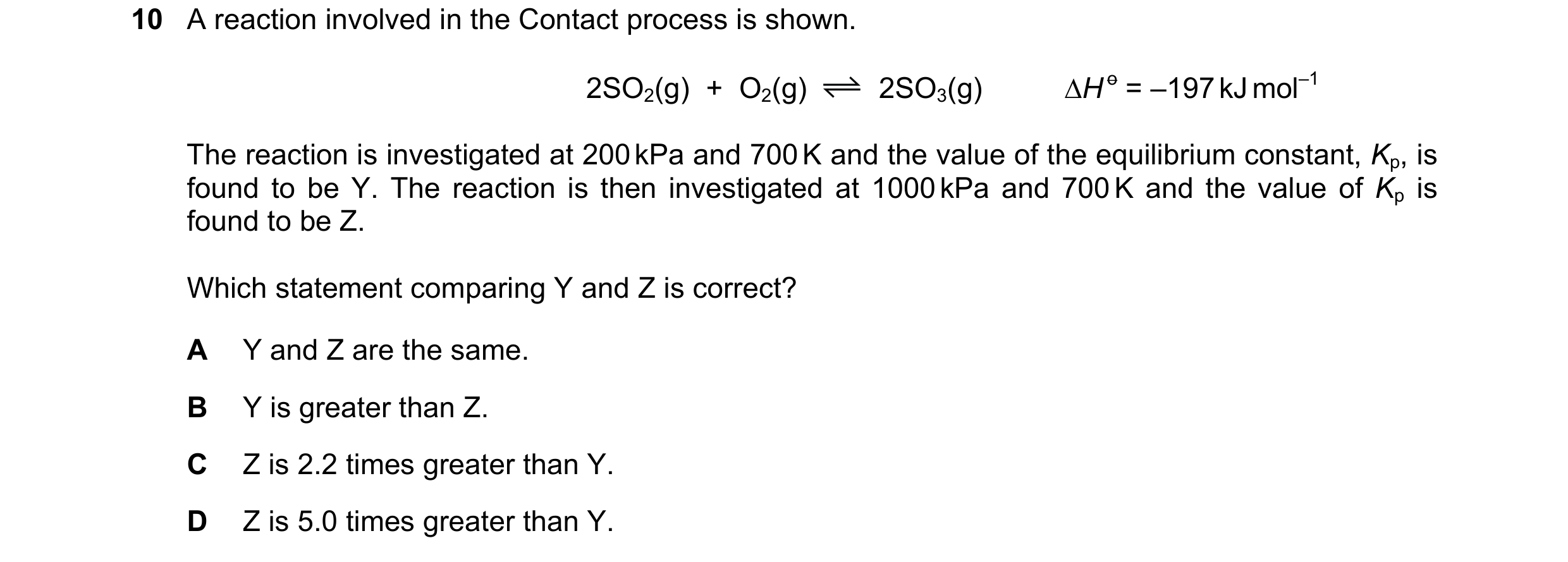 Question 89: A reaction involved in the Contact process is shown. 2SO2(g) + O2(g) 2SO3(g) ∆H o = –197 kJ mol–1 The reaction is investigated at 200 kPa…