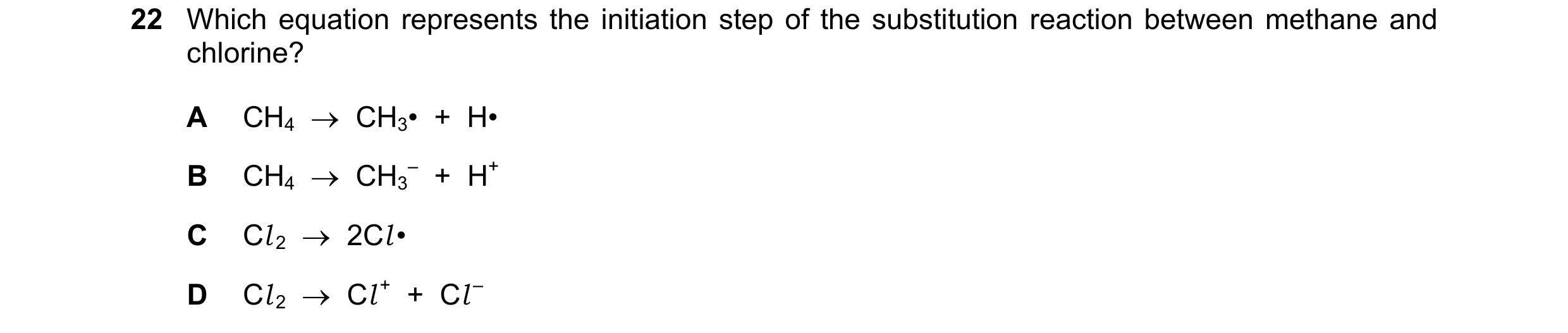 Question 64: Which equation represents the initiation step of the substitution reaction between methane and chlorine? A CH4 → CH3• + H• B CH4 → CH…