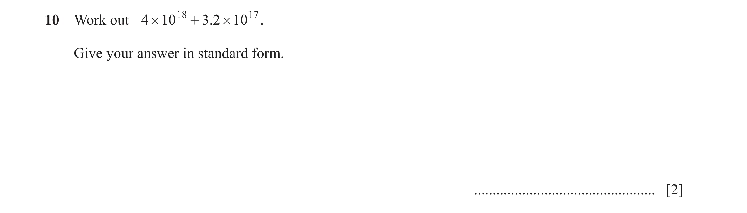 Question 23: Work out 4 # 10 18 + 3 .2 # 10 17 . Give your answer in standard form. ................................................. [2]